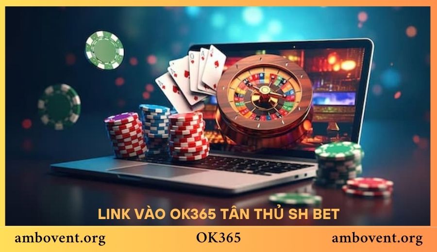 Link vào OK365 hôm nay cho tân thủ SH Bet – Không lo bị chặn