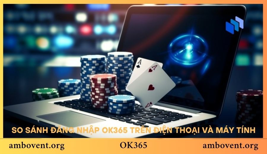 So Sánh Đăng Nhập Ok365 Trên Điện Thoại Và Máy Tính Có Gì Khác Biệt