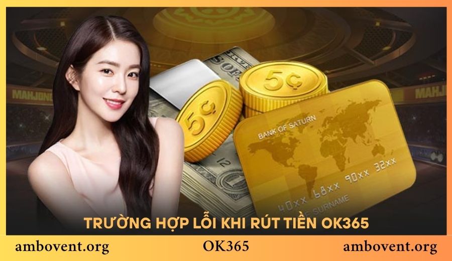 Những trường hợp lỗi khi rút tiền OK365