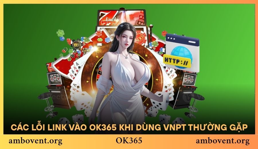 Các lỗi link vào OK365 khi dùng VNPT thường gặp