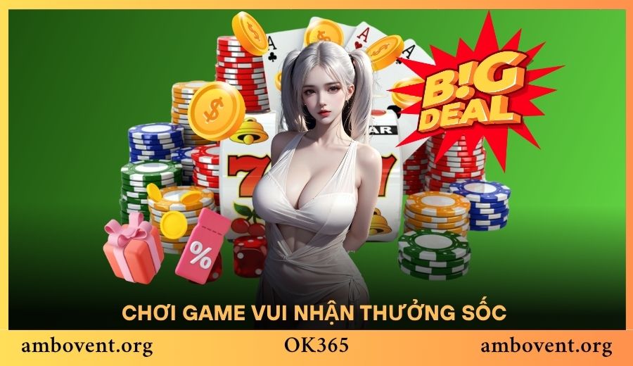 Chơi game vui nhận thưởng sốc tại nền tảng OK365