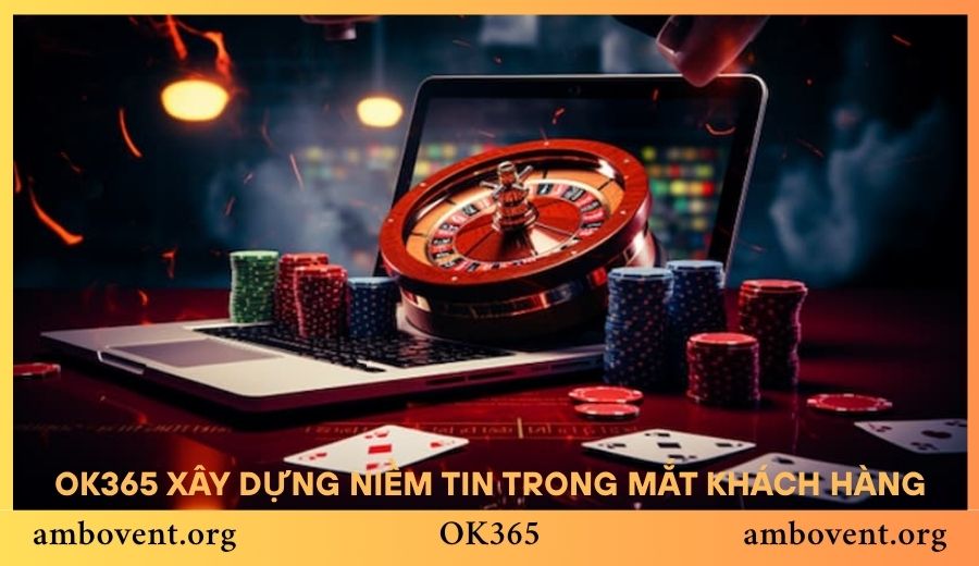 OK365 xây dựng niềm tin trong mắt khách hàng
