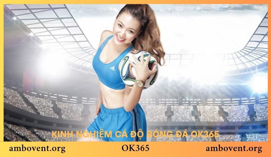 Kinh Nghiệm Cá Độ Bóng Đá OK365 Giúp Người Mới Tăng Cơ Hội Thắng