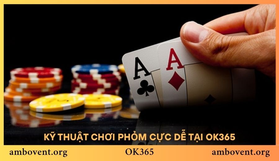 Kỹ thuật đánh Phỏm tại OK365 cực dễ dành cho tân thủ