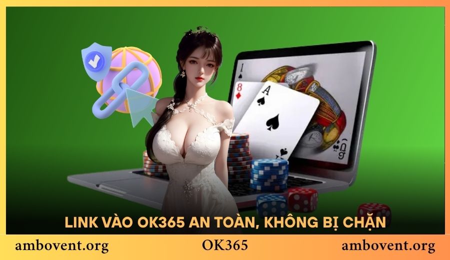 Link vào OK365 an toàn, không bị chặn cho người dùng