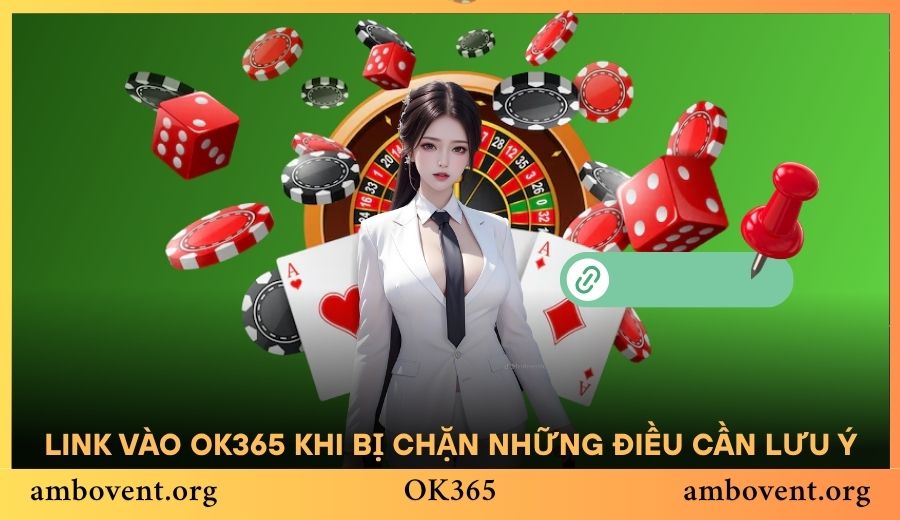 Link vào OK365 khi bị chặn và những điều cần lưu ý