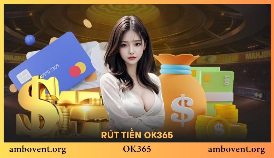 Hướng Dẫn Rút Tiền Từ OK365 Nhanh Gọn, Bảo Mật Cho Người Mới