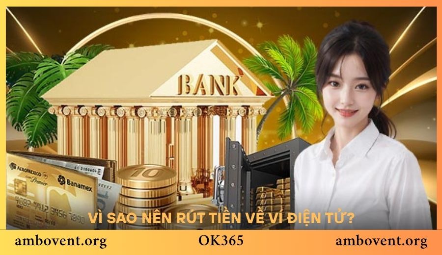 Vì sao nên rút tiền từ nhà cái OK365 về ví điện tử?