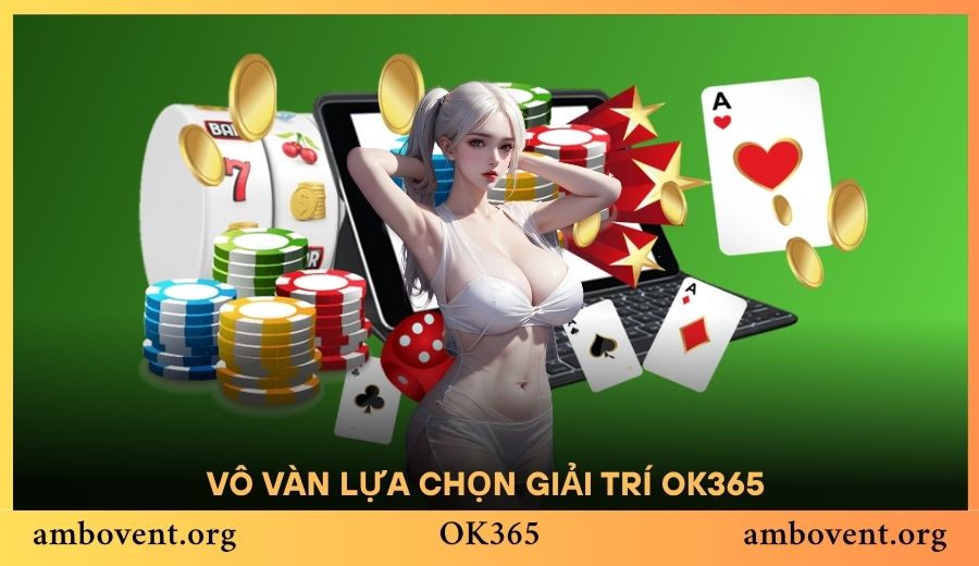Vô vàn lựa chọn giải trí OK365 thỏa sức trải nghiệm