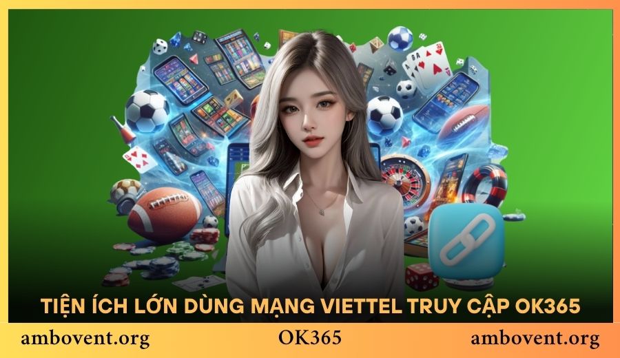 Vô vàn tiện ích lớn khi dùng mạng viettel truy cập OK365