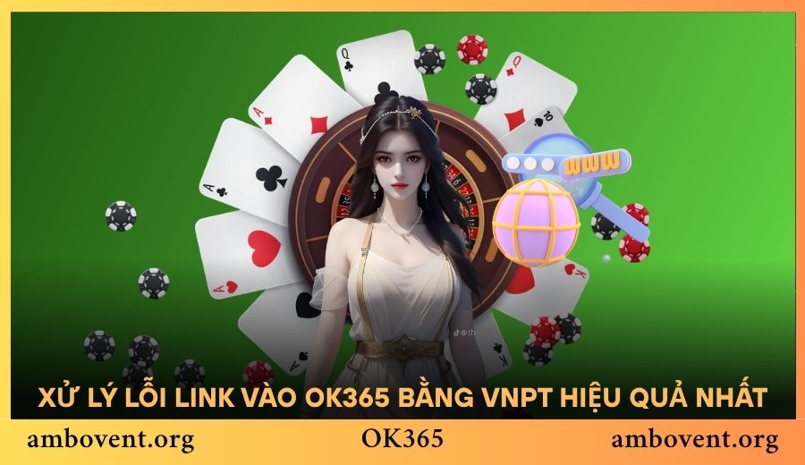 Xử lý lỗi link vào OK365 bằng VNPT hiệu quả nhất